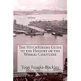 The HitchHikers Guide to the History of the Wirral Coastline: 1by Tony Franks-Buckley