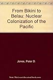 From Bikini to Belau : the nuclear colonisation of the Pacific