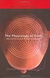 The Physiology of Truth: Neuroscience and Human Knowledge The Physiology of Truth: Neuroscience and Human Knowledge