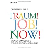 Traum! Job! Now!: Die Geheimnisse der erfolgreichen Jobsuchevon "Christian Pape"