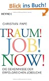 Traum! Job! Now!: Die Geheimnisse der erfolgreichen Jobsuche
