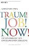 Traum! Job! Now!: Die Geheimnisse der erfolgreichen Jobsuche