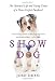 Show Dog: The Charmed Life and Trying Times of a Near-Perfect Purebred