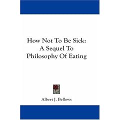 How Not To Be Sick: A Sequel To Philosophy Of Eating