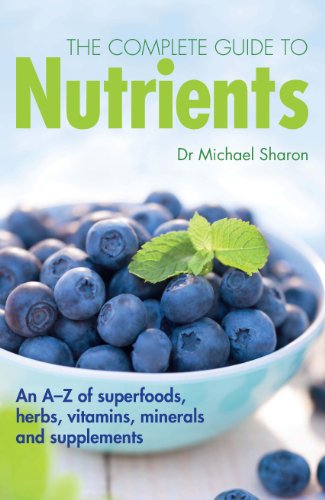 The Complete Guide to Nutrients: An A-Z of Superfoods, Herbs, Vitamins Mineral and Supplements