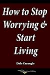 How to Stop Worrying and Start Living
