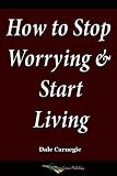 How to Stop Worrying and Start Living