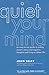 Quiet Your Mind: An Easy-to-Use Guide to Ending Chronic Worry and Negative Thoughts and Living a Calmer Life