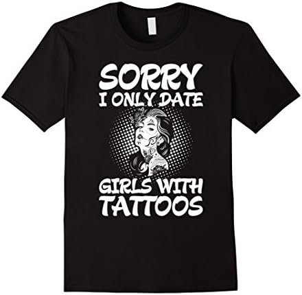 Men's Sorry I Only Date Girls With Tattoos T-Shirt XL Black