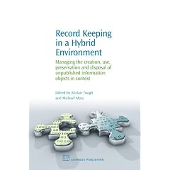 Record Keeping in a Hybrid Evironment: Managing the Creation, Use, Preservation and Disposal of Unique Information Objects in Context