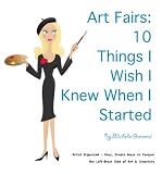 Art Fairs: 10 Things I Wish I Knew When I Started (Artist Organized)