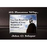 25 Reasons Why...You Can Reach The Summit of Your Mountain of Influence