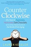 Counterclockwise: My Year of Hypnosis, Hormones, Dark Chocolate, and Other Adventures in the World of Anti-aging