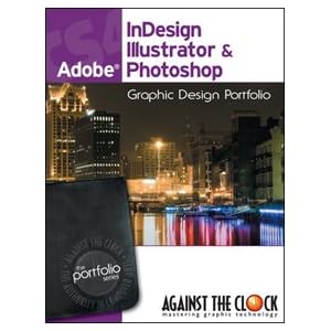 Graphic Design Portfolio CS4: InDesign, Illustrator and Photoshop (The Professional... by Inc. Against The Clock