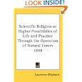 Scientific Religion or Higher Possibilities of Life and Practice Through the Operation of Natural Forces 1888 by  Laurence Oliphant