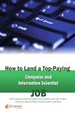 How to Land a Top-Paying Computer and Information Scientist Job: Your Complete Guide to Opportunities, Resumes and Cover Letters, Interviews, ... What to Expect From Recruiters and More!
