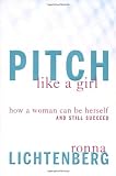 Pitch Like a Girl: How a Woman Can Be Herself and Still Succeed