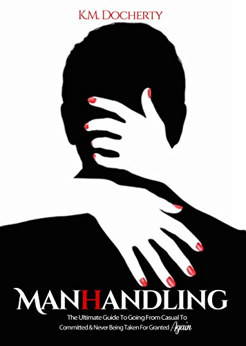 ManHandling: Become the Woman Men Want: The Ultimate Guide to Getting Him Committed and Never Being Taken for Granted Again