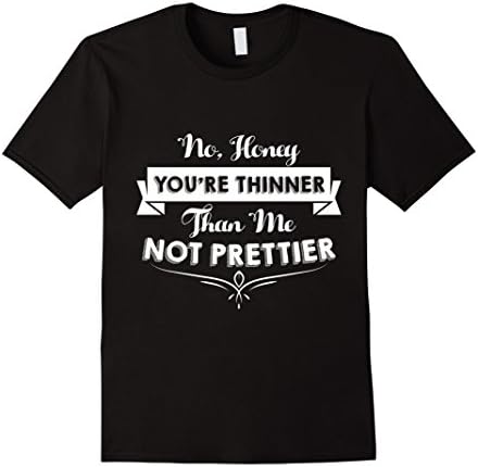 Men's No Honey You're Thinner Than Me Not Prettier tshirt XL Black