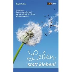 Leben statt Kleben: Loslassen, Ballast abwerfen und die Leichtigkeit des Seins wiederentdecken