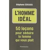 L homme id�al : 50 le�ons pour s�duire la femme qui vous pla�tpar Stephane Edouard