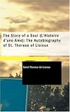 The Story of a Soul (L'Histoire d'une Âme): The Autobiography of St. Thérèse of Lisieux: The Story of a Soul (L'Histoire d'une Âme): The Autobiography of St. Thérèse of Lisieux