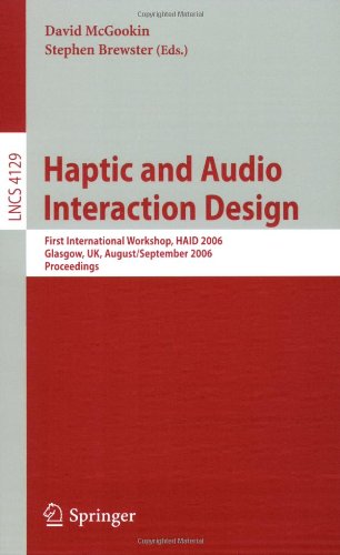 enlarge Haptic and Audio Interaction Design: First International Workshop, HAID 2006, Glasgow, UK, August 31 - September 1, 2006, Proceedings (Lecture Notes ... Applications, incl. Internet/Web, and HCI)