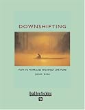 Downshifting: How to Work Less and Enjoy Life More