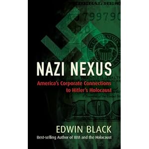 Nazi Nexus: America's Corporate Connections to Hitler's Holocaust by Edwin Black
