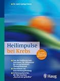 Heilimpulse bei Krebs: Von der Hoffnung zum Vertrauen: Ihr Wegweiser f&uuml;r ein pers&ouml;nliches Therapiekonzept - Checklisten zur Entscheidungsfindung - .. - die Mut machen:"Das hat mir geholfen" - Gy&ouml;rgy Irmey
