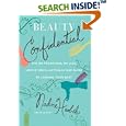 Beauty Confidential: The No Preaching, No Lies, Advice-You'll- Actually-Use Guide to Looking Your Best