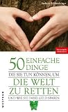 50 einfache Dinge, die Sie tun k&ouml;nnen, um die Welt zu retten und wie Sie dabei Geld sparen - Aktualisisierte und erweiterte Neuausgabe.: Und wie Sie dabei Geld sparen - Andreas Schlumberger