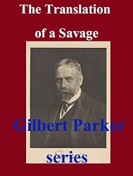 The Translation of a Savage, Complete by Gilbert Parker