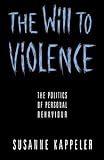 The will to violence : the politics of personal behaviour