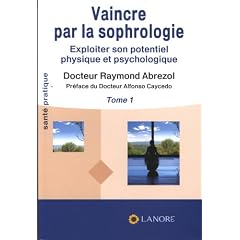 Vaincre par la sophrologie : Exploiter son potentiel physique et psychologique Tome 1
