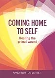 Coming home to self : healing the primal wound