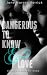 Dangerous to Know & Love