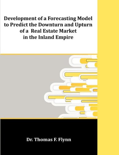 Development of a Forecasting Model to Predict the Downturn and Upturn of a Real Estate Market in the Inland Empire Development of a Forecasting Model to Predict the Downturn and Upturn of a Real Estate Market in the Inland Empire