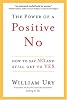 The Power of a Positive No: How to Say No and Still Get to Yes