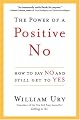 The Power of a Positive No: How to Say No and Still Get to Yes