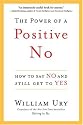 The Power of a Positive No: How to Say No and Still Get to Yes