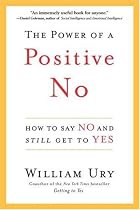 The Power of a Positive No: How to Say No and Still Get to Yes