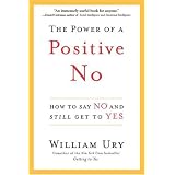 The Power of a Positive No: How to Say No and Still Get to Yesvon "William Ury"