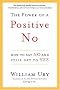 The Power of a Positive No: How to Say No and Still Get to Yes The Power of a Positive No: How to Say No and Still Get to Yes