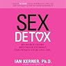Sex Detox: Recharge Desire. Revitalize Intimacy. Rejuvenate Your Love Life.