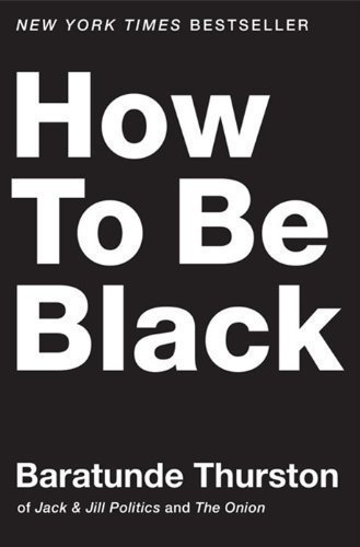 How to Be Black by Thurston, Baratunde published by Harper (2012)