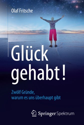 Glück gehabt! Zwölf Gründe, warum es uns überhaupt gibt (German Edition)