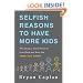 Selfish Reasons to Have More Kids: Why Being a Great Parent is Less Work and More Fun Than You Think