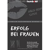 Erfolg bei Frauen: Wie Sie Ihre sexuelle Anziehungskraft erh�hen, gekonnt verf�hren und regelm��ig Sex habenvon "Kolja Alexander Bonke"