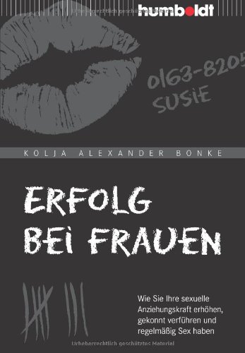 Produkt-Bild: Erfolg bei Frauen: Wie Sie Ihre sexuelle Anziehungskraft erh&ouml;hen, gekonnt verf&uuml;hren und regelm&auml;&szlig;ig Sex haben